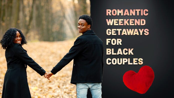 Romantic Weekend Getaways For Black Couples