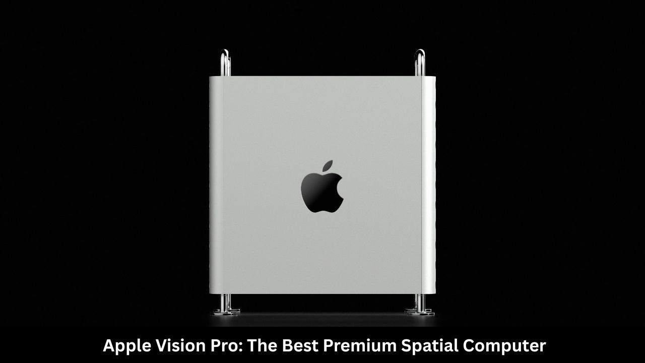 Apple Vision Pro The Best Premium Spatial Computer