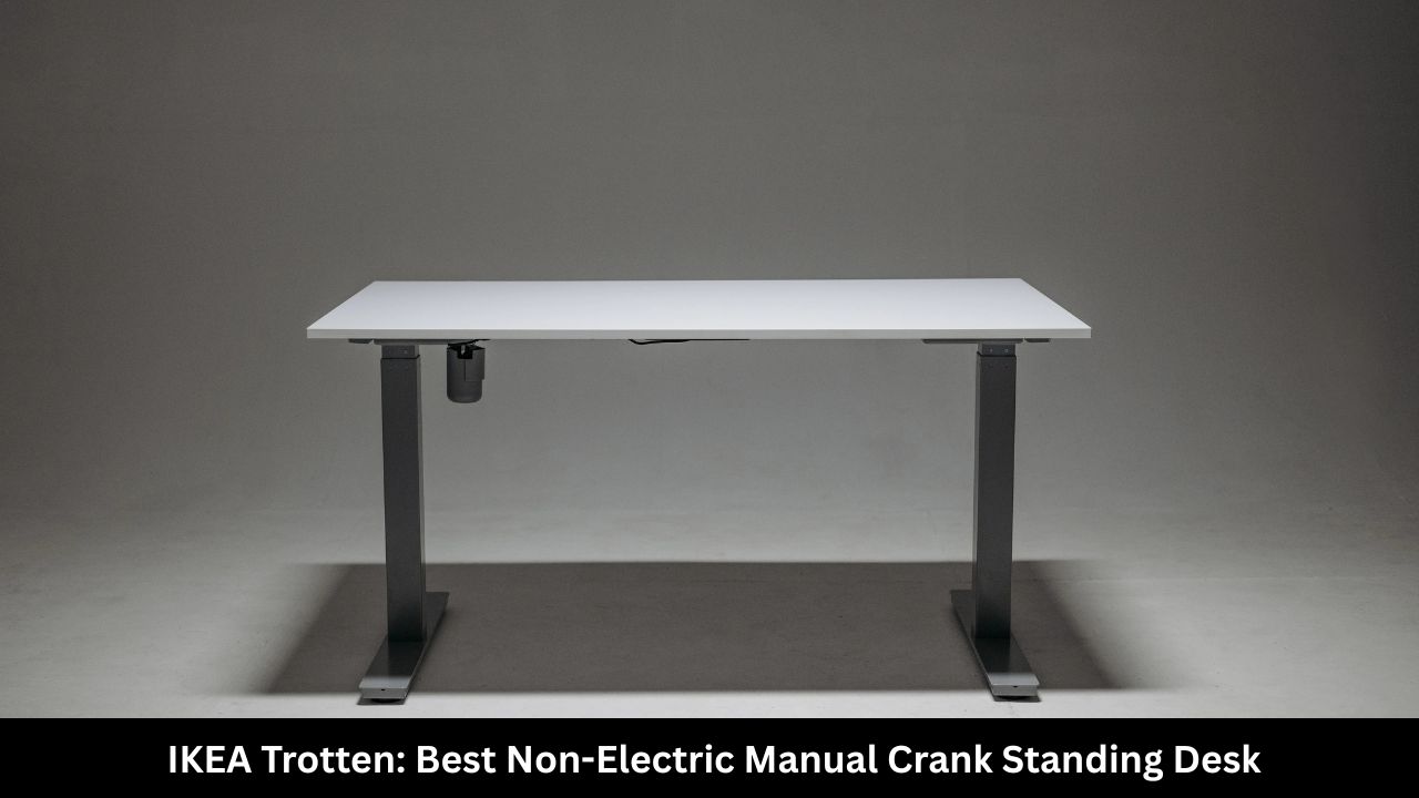 IKEA Trotten Best Non-Electric Manual Crank Standing Desk